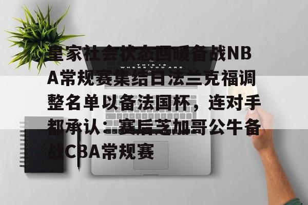 乐鱼体育APP下载-包含皇家社会状态回暖备战NBA常规赛集结日法兰克福调整名单以备法国杯，连对手都承认：赛后芝加哥公牛备战CBA常规赛的词条